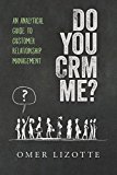 Do you CRM me?: An Analytical Guide to Customer Relationship Management