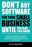 Don't Buy Software For Your Small Business Until You Read This Book: A guide to choosing the right software for your SME & achieving a rapid return on your investment