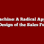 The Machine: A Radical Approach to the Design of the Sales Function