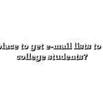 Best place to get e-mail lists to target college students?