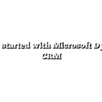 Getting started with Microsoft Dynamics CRM