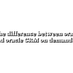 Whats the difference between oracle CRM and oracle CRM on demand?
