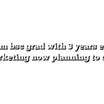 hi i am bsc grad with 3 years exp in marketing now planning to do