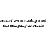 what is oracle? we are using a software in our company as oracle